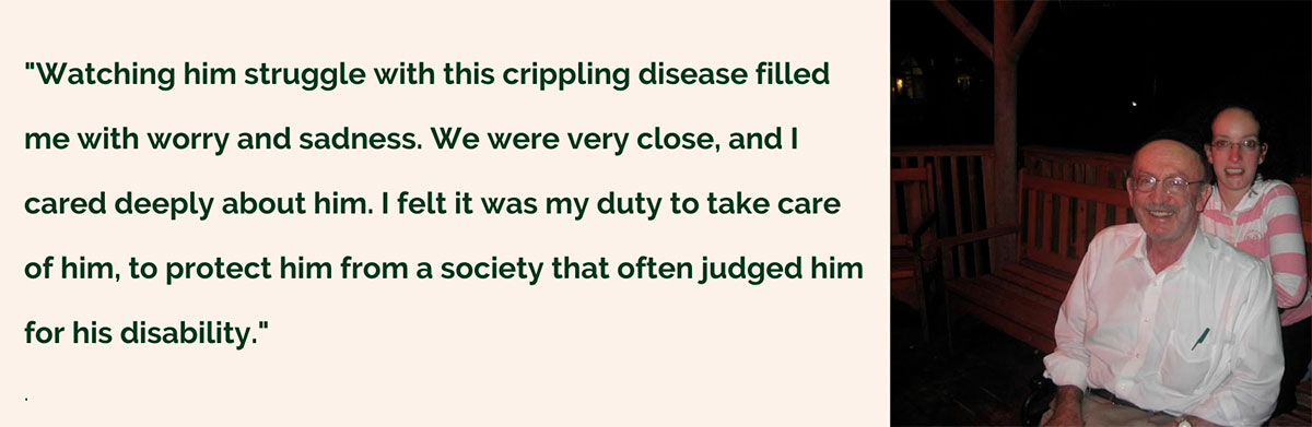 faye_quote "Watching him struggle with this crippling disease filled me with worry and sadness. We were very close, and I cared deeply about him. I felt it was my duty to take care of him, to protect him from a society that often judged him for his disability."